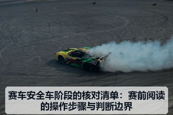 赛车安全车阶段的核对清单：赛前阅读的操作步骤与判断边界